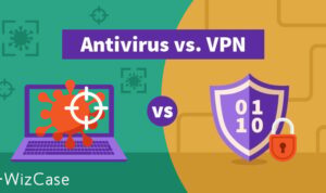 How VPNs and Antivirus Work Together to Secure You